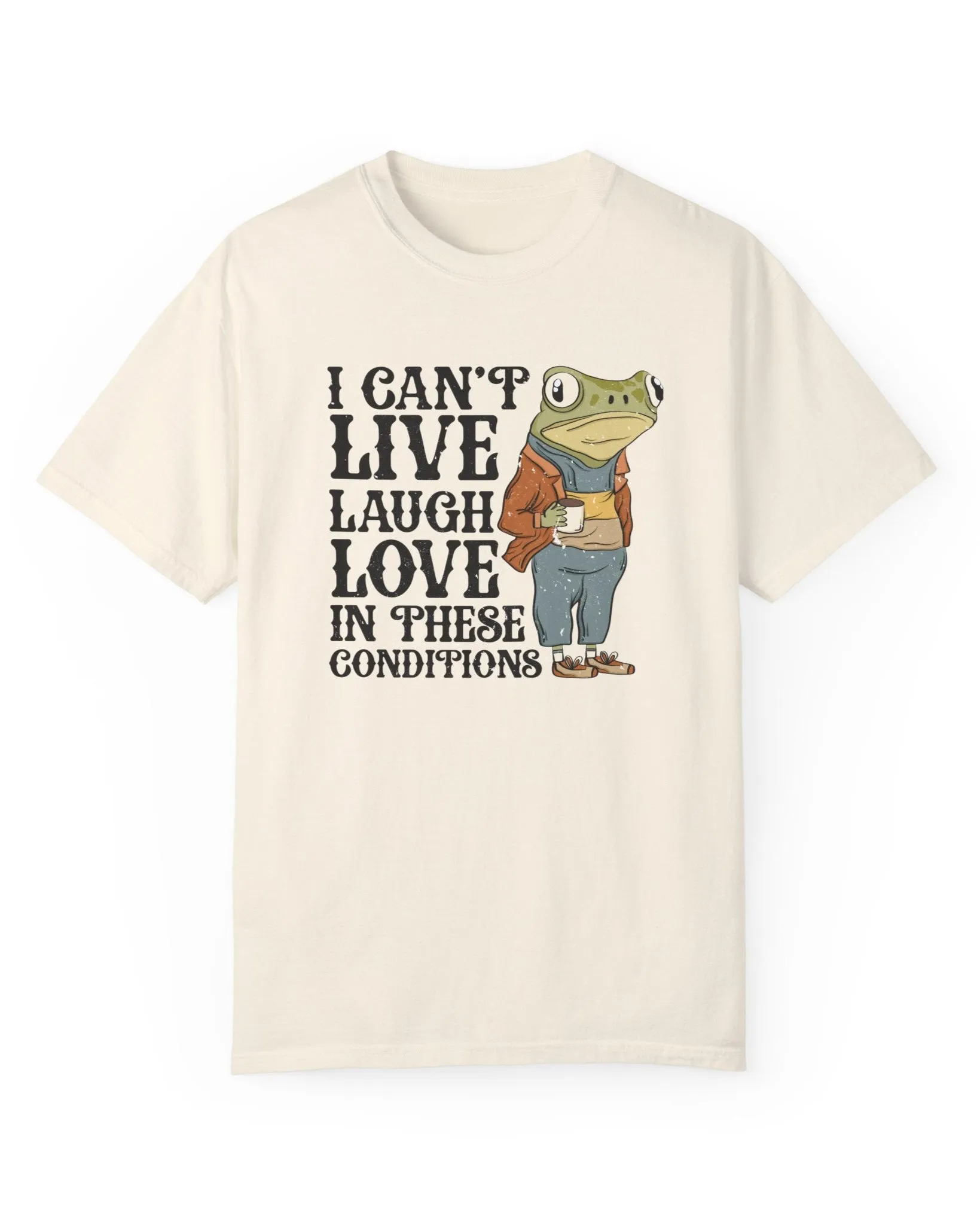 I Can't Live, Laugh, Love in These Conditions Graphic Tee